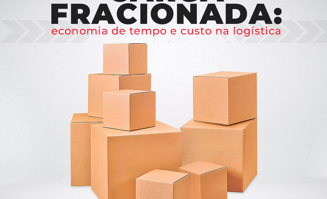 Carga fracionada: economia de tempo e custo na logística