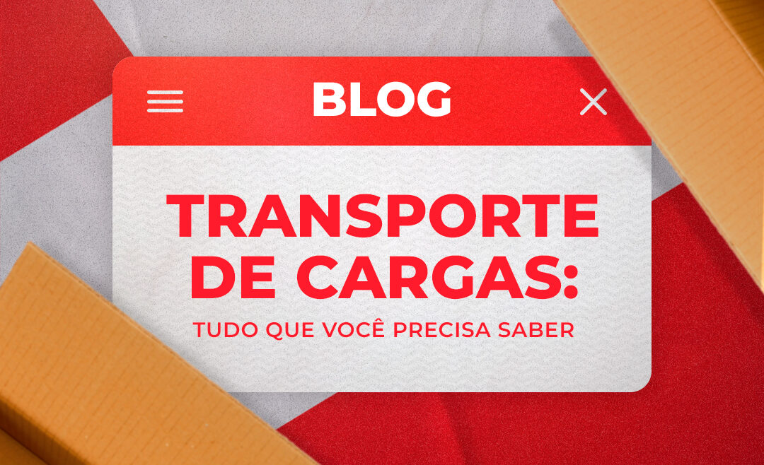 Transporte de cargas: tudo que você precisa saber